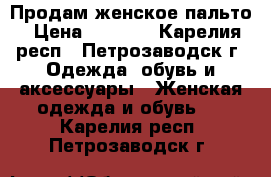 Продам женское пальто › Цена ­ 1 000 - Карелия респ., Петрозаводск г. Одежда, обувь и аксессуары » Женская одежда и обувь   . Карелия респ.,Петрозаводск г.